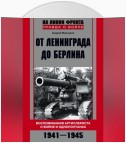 От Ленинграда до Берлина. Воспоминания артиллериста о войне и однополчанах. 1941–1945