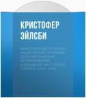 Иностранные легионы нацистской Германии. Добровольческие формирования, воевавшие на стороне Гитлера. 1941–1945