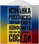 Изнанка российско-украинского конфликта, или Как поссорились соседи