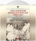 Александровский дворец в Царском Селе. Люди и стены. 1796—1917. Повседневная жизнь Российского императорского двора