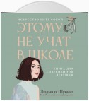 Этому не учат в школе. Искусство быть собой: книга для современной девушки