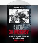 Битва за Москву. Первое решающее сражение Второй мировой. 1941-1942