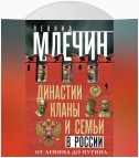 Династии, кланы и семьи в России. От Ленина до Путина