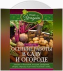 Осенние работы в саду и огороде. Защита от болезней, посадки, удобрения, уборка, обрезка, подготовка техники к зиме…