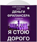 Я стою дорого. Серия «Деньги фрилансера». Ступень №1