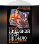 Киевской Руси не было, или Что скрывают историки