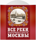 Все реки, набережные и мосты Москвы