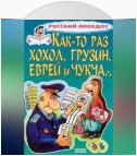 Как-то раз хохол, грузин, еврей и чукча…