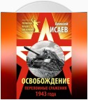 Освобождение. Переломные сражения 1943 года