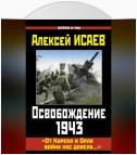 Освобождение 1943. «От Курска и Орла война нас довела…»