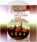 Тайны и предания старой Москвы