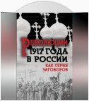 Революция 1917-го в России. Как серия заговоров