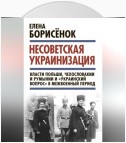 Несоветская украинизация: власти Польши, Чехословакии и Румынии и «украинский вопрос» в межвоенный период