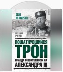 Пошатнувшийся трон. Правда о покушениях на Александра III