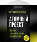 Атомный проект. Жизнь за «железным занавесом»