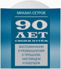 90 лет своим путём. Воспоминания и размышления о прошлом, настоящем и будущем