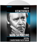 Боль за Россию. Беседы с Валентином Распутиным