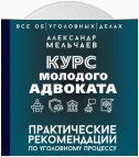 Курс молодого адвоката. Практические рекомендации по уголовному процессу