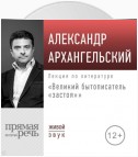 Лекция «Великий бытописатель „застоя“»