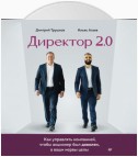 Директор 2.0. Как управлять компанией, чтобы акционер был доволен, а ваши нервы целы