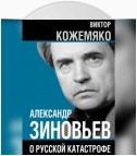 Александр Зиновьев о русской катастрофе. Из бесед с Виктором Кожемяко