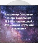 Владимир Соловьев. Очерк академика Л.В.Шапошниковой. Аудиоцикл «Русский космизм»