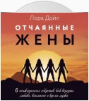 Отчаянные жены. 6 неожиданных секретов, как вернуть любовь, внимание и время мужа