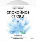 Спокойное сердце. О счастье принятия и умении идти дальше. Обнимающая мудрость психотерапевта Накамура-сенсея