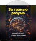 За гранью разума. Человек, машина и судьба цивилизации