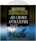 «По своим артиллерия бьет…». Слепые Боги войны