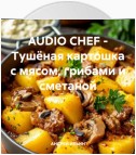 AUDIO CHEF – Тушёная картошка с мясом, грибами и сметаной