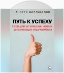 Путь к успеху. Руководство по управлению бизнесом для начинающих предпринимателей