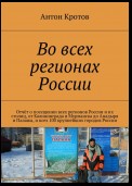 Во всех регионах России. Отчёт о посещении всех регионов России и их столиц, от Калининграда и Мурманска до Анадыря и Паланы, и всех 100 крупнейших городов России