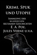 Krimi, Spuk und Utopie: Sammlung der klassischen seltsamen Geschichten