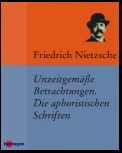 Unzeitgemäße Betrachtungen. Die aphoristischen Schriften