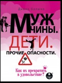 Мужчины. Дети. Прочие опасности. Как их превратить в удовольствие?