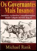 Os Governantes Mais Insanos: Lunáticos, Excêntricos E Megalomaníacos. Desde Calígula Até Kim Jong Ii