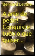 A Arte De Pedir! Conquiste Tudo O Que Quiser...