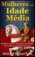 Mulheres Na Idade Média: Rainhas, Santas, Assassinas De Vikings, De Teodora A Elizabeth De Tudor