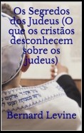 Os Segredos Dos Judeus (O Que Os Cristãos Desconhecem Sobre Os Judeus)