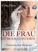 Die Frau Bürgermeisterin - Historischer Roman - Zwischen Krieg, Pest und Hungersnot: Die Niederlande und der Achtzigjährige Krieg. Reihe: Das Mittelalter erleben (Illustrierte Ausgabe)