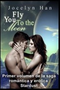 Fly You To The Moon (Primer Volumen De La Saga Romántica Y Erótica Stardust)