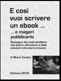 E così vuoi scrivere un ebook ... e magari pubblicarlo. Rassegna dei molti problemi che dovrai affrontare e delle soluzioni che dovrai trovare