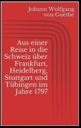 Aus einer Reise in die Schweiz über Frankfurt, Heidelberg, Stuttgart und Tübingen im Jahre 1797