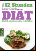 Die 12-Stunden-Low-Carb-Diät - Einfach abnehmen ohne Jo-Jo-Effekt. Tagespläne, Tipps und schlanke Rezepte für das 12-Stunden-Konzept