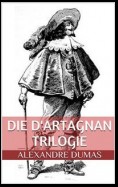 Die d'Artagnan Trilogie (Gesamtausgabe - Die drei Musketiere, Zwanzig Jahre danach, Der Vicomte von Bragelonne oder Zehn Jahre später)