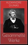 Gesammelte Werke (Vollständige und illustrierte Ausgaben: Der Graf von Monte Christo, Die drei Musketiere, Zwanzig Jahre danach u.v.m.)