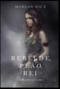 Rebelde, Peão, Rei (De Coroas e Glória – Livro n 4)