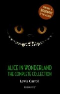 Alice in Wonderland: The Complete Collection + A Biography of the Author