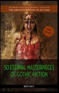 50 Eternal Masterpieces of Gothic Fiction: Dracula, Frankenstein, The Call of Cthulhu, The Cask of Amontillado, Dr. Jekyll and Mr. Hyde, The Picture Of Dorian Gray...